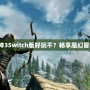 《暗黑破壞神3Switch版好玩不？暢享魔幻冒險(xiǎn)新體驗(yàn)！》