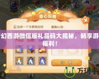 夢幻西游微信版禮品碼大揭秘，暢享游戲福利！