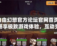 自由幻想官方論壇官網(wǎng)首頁：暢享極致游戲體驗(yàn)，互動(dòng)交流無界限