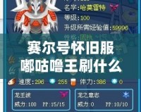 賽爾號懷舊服嘟咕嚕王刷什么？全面解析，助你輕松應對挑戰(zhàn)！