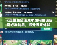 《英雄聯(lián)盟游戲中如何快速回復好友消息，提升游戲體驗》