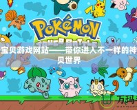 神奇寶貝游戲網(wǎng)站——帶你進入不一樣的神奇寶貝世界