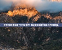 洛克王國(guó)手游是哪個(gè)工作室做的？探秘這款經(jīng)典手游背后的制作團(tuán)隊(duì)