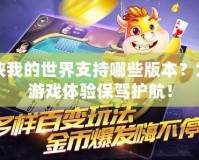 葫蘆俠我的世界支持哪些版本？為你的游戲體驗(yàn)保駕護(hù)航！