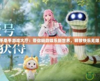 手牽手游戲大廳：帶你暢游娛樂新世界，釋放快樂無限！