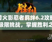 魔獸火影忍者羈絆6.2攻略——極限挑戰(zhàn)，掌握勝利之道！