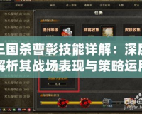 三國殺曹彰技能詳解：深度解析其戰(zhàn)場表現(xiàn)與策略運用