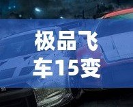 極品飛車15變速2免安裝版本：極速飆車、真實體驗，暢享無與倫比的駕駛樂趣
