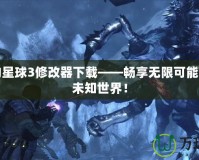 失落的星球3修改器下載——暢享無(wú)限可能，探索未知世界！
