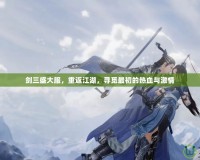 劍三盛大服，重返江湖，尋覓最初的熱血與激情