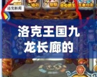 洛克王國九龍長廊的煉丹爐怎么沒有了？揭秘背后的故事與新玩法！
