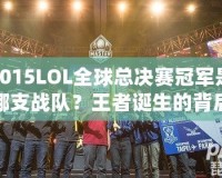 2015LOL全球總決賽冠軍是哪支戰(zhàn)隊？王者誕生的背后故事