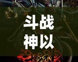 斗戰(zhàn)神以前是哪個工作室？揭開背后的制作秘密