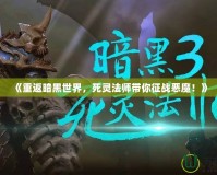 《重返暗黑世界，死靈法師帶你征戰(zhàn)惡魔！》