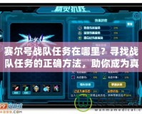 賽爾號戰(zhàn)隊(duì)任務(wù)在哪里？尋找戰(zhàn)隊(duì)任務(wù)的正確方法，助你成為真正的賽爾英雄！