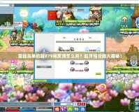 冒險(xiǎn)島單機(jī)版079完美端怎么開？超詳細(xì)攻略大揭秘！