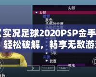 《實況足球2020PSP金手指：輕松破解，暢享無敵游戲體驗》
