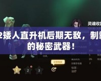 Dota2矮人直升機后期無敵，制霸戰(zhàn)場的秘密武器！