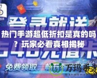 熱門手游超低折扣是真的嗎？玩家必看真相揭秘