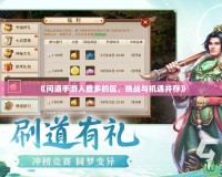 《問道手游人最多的區(qū)，挑戰(zhàn)與機(jī)遇并存》