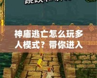 神廟逃亡怎么玩多人模式？帶你進(jìn)入極致競(jìng)速挑戰(zhàn)！