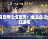 英雄傳奇官網(wǎng)論壇首頁：走進(jìn)虛擬世界的奇幻旅程