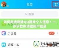 如何徹底刪除QQ游戲個(gè)人信息？一步步教你清理賬戶信息