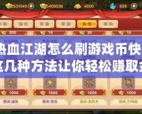 熱血江湖怎么刷游戲幣快？這幾種方法讓你輕松賺取金幣！
