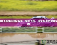 QQ飛車排行榜2020：極速飛躍，頂尖車手的榮耀之路