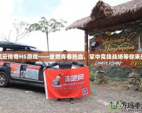 風(fēng)云傳奇H5游戲——重燃青春熱血，掌中競技戰(zhàn)場等你來戰(zhàn)