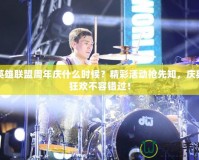 英雄聯(lián)盟周年慶什么時候？精彩活動搶先知，慶典狂歡不容錯過！