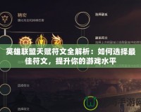 英雄聯(lián)盟天賦符文全解析：如何選擇最佳符文，提升你的游戲水平