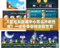 《冒險島數(shù)據(jù)中心怎么開啟任務(wù)？一步步帶你暢游新世界》