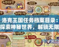 洛克王國任務檔案目錄：探索神秘世界，解鎖無限樂趣