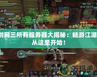 劍網(wǎng)三所有服務(wù)器大揭秘：暢游江湖，從這里開始！