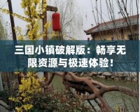 三國(guó)小鎮(zhèn)破解版：暢享無限資源與極速體驗(yàn)！