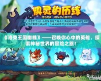 《洛克王國幽魄》——召喚你心中的英雄，探索神秘世界的冒險之旅！