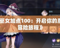 《巫女加點(diǎn)100：開(kāi)啟你的魔幻冒險(xiǎn)旅程》