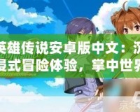 英雄傳說安卓版中文：沉浸式冒險體驗，掌中世界等你來探索！