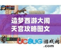 造夢西游大鬧天宮攻略圖文——輕松戰(zhàn)勝敵人，征服天宮！