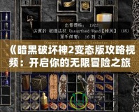 《暗黑破壞神2變態(tài)版攻略視頻：開(kāi)啟你的無(wú)限冒險(xiǎn)之旅》