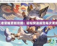 王者榮耀更新攻略：輕松快速搞定每次更新！