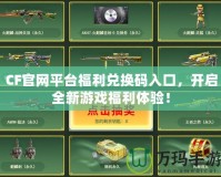 CF官網(wǎng)平臺福利兌換碼入口，開啟全新游戲福利體驗！