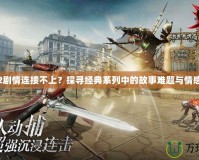 鬼泣2劇情連接不上？探尋經(jīng)典系列中的故事難題與情感解讀