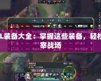 LOL裝備大全：掌握這些裝備，輕松主宰戰(zhàn)場