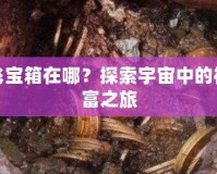 太空飛寶箱在哪？探索宇宙中的神秘財富之旅