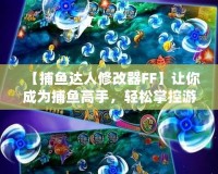 【捕魚達人修改器FF】讓你成為捕魚高手，輕松掌控游戲局勢！