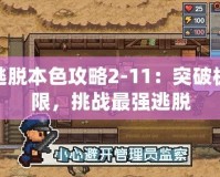 逃脫本色攻略2-11：突破極限，挑戰(zhàn)最強(qiáng)逃脫