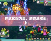 神武化險為夷，助你迎難而上