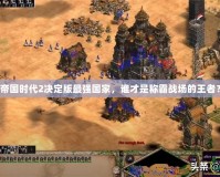 《帝國時代2決定版最強國家，誰才是稱霸戰(zhàn)場的王者？》